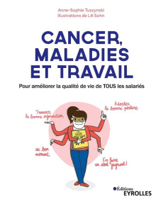 Cancer, maladies et travail. Pour améliorer la qualité de vie de TOUS les salariés, 2e édition - Tuszynski Anne-Sophie ; Sohn Lili