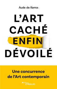 L'art caché enfin dévoilé. La concurrence de l'Art contemporain - Kerros Aude de