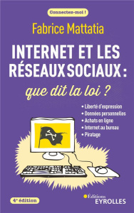 Internet et les réseaux sociaux : que dit la loi ? 4e édition - Mattatia Fabrice