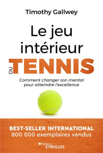 Le jeu intérieur du tennis. Comment changer son mental pour atteindre l'excellence - Gallwey Timothy ; Marie Jules ; Lavaste Carla