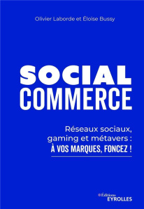 Social Commerce. Réseaux sociaux, gaming, metaverse : à vos marques, foncez ! - Laborde Olivier ; Bussy Eloïse