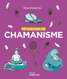 50 exercices de chamanisme. 3e édition - Diederichs Gilles ; Bazille Noémie