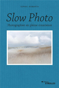 Slow photo. Photographier en pleine conscience - Howarth Sophie