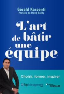 L'art de bâtir une équipe. Choisir, former, inspirer - Karsenti Gérald ; Bailly Maud
