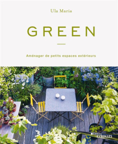 Green. Aménager de petits espaces extérieurs - Maria Ula ; Lafarge Danielle