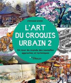 L'art du croquis urbain 2. Un tour du monde des nouvelles approches et techniques - Bower Stephanie ; Vila Eve