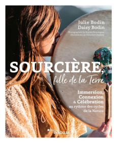 Sourcière, fille de la Terre. Immersion, Connexion et Célébration au rythme des cycles de la nature - Bodin Daisy ; Bodin Julie ; Chauvey Christine ; Pe