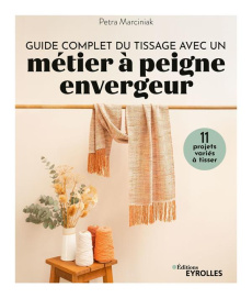 Guide complet du tissage avec un métier à peigne envergeur. 11 projets variés à tisser - Marciniak Petra