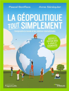 La géopolitique, tout simplement. Comprendre le monde et les relations internationales, 2e édition r - Boniface Pascal ; Sénéquier Anne