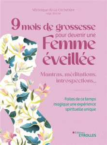 9 mois de grossesse pour devenir une femme éveillée. Mantras, méditations, introspections... Faites - La Cochetière Véronique de ; Salvetti-Lionne Anne-