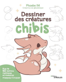 Dessiner des créatures chibis. Plus de 60 animaux mythiques et monstres magiques à croquer - Im Phoebe ; Valentin Véronique