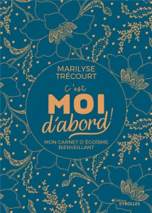 C'est moi d'abord ! Mon carnet d'égoïsme bienveillant - Trécourt Marilyse