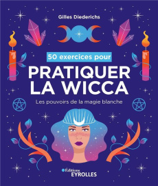 50 exercices pour pratiquer la wicca. Les pouvoirs de la magie blanche - Diederichs Gilles