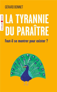 La tyrannie du paraître. Faut-il se montrer pour exister ? - Bonnet Gérard