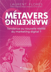 Métavers Marketing. Tendance ou nouvelle réalité du marketing digital ? - Flores Laurent ; Borget Sébastien