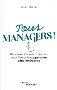 Tous managers ! Renoncer à la subordination pour libérer la coopération dans l'entreprise - Dreher Julien