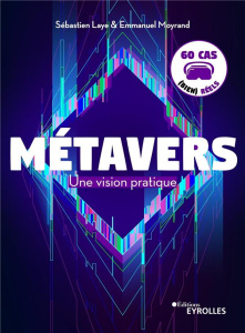 Métavers : une vision pratique. 60 cas (bien) réels - Laye Sébastien ; Moyrand Emmanuel