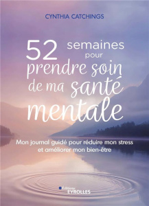 52 semaines pour prendre soin de ma santé mentale. Mon journal guidé pour réduire mon stress et amél - Catchings Cynthia ; Vries Géraldine de
