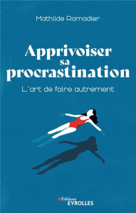 Apprivoiser sa procrastination. L'art de faire autrement - Ramadier Mathilde