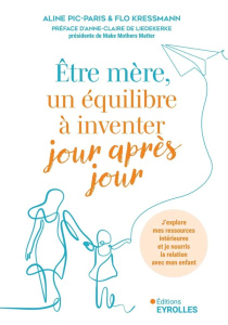 Etre mère, un équilibre à inventer jour après jour. J'explore mes ressources intérieures et je nourr - Pic-Paris Aline ; Kressmann Flo ; Liedekerke Anne-