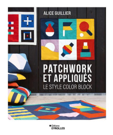 Patchwork et appliqués. Le style color block - Guillier Alice