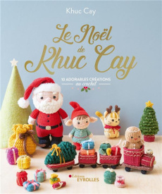 Le Noël de Khuc Cay. 10 adorables créations au crochet - Khuc Cay ; Besse Fabrice ; Roy Sonia