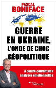Guerre en Ukraine, l'onde de choc géopolitique - Boniface Pascal