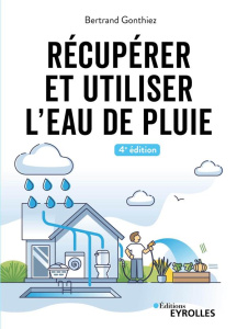 Récupérer et utiliser l'eau de pluie. 4e édition - Gonthiez Bertrand