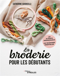 La broderie pour les débutants. Les 25 points indispensables - Les techniques essentielles - Guidicelli Catherine