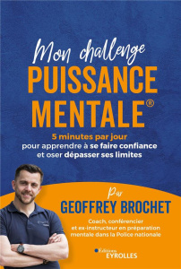 Mon challenge Puissance Mentale. 5 minutes par jour pour apprendre à se faire confiance et oser dépa - Brochet Geoffrey
