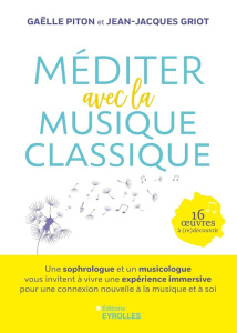 Méditer avec la musique classique. Une sophrologue et un musicologue vous invitent à vivre une expér - Piton Gaëlle ; Griot Jean-Jacques