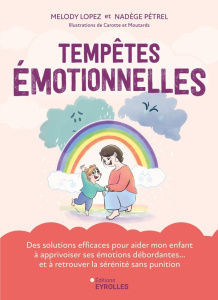 Tempêtes émotionnelles. Des solutions efficaces pour aider mon enfant à apprivoiser ses émotions déb - Pétrel Nadège ; Lopez Melody