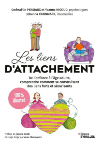 Les liens d'attachement. De l'enfance à l'âge adulte, comprendre comment se construisent des liens f - Persiaux Gwénaëlle ; Micoud Yoanna ; Crainmark Joh