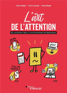 L'art de l'attention. Se concentrer dans un environnement de distractions - Noyé Didier ; Lauzol Claire ; Rossi Régis