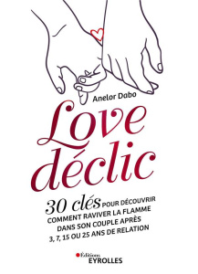 Love déclic. 30 clés pour découvrir comment raviver la flamme dans son couple après 3, 7, 15 ou 25 a - Dabo Anelor