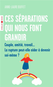Ces séparations qui nous font grandir. Couple, amitié, travail... La rupture peut-elle aider à deven - Buffet Anne-Laure