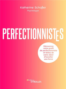Perfectionnistes. Découvrez votre profil de perfectionniste et faites de votre désir d'exceller une - Schafler Katherine Morgan ; Ball Danièle