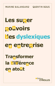 Les superpouvoirs des dyslexiques en entreprise. Transformer la différence en atout - Balansard Marine ; Bous Quentin