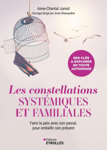 Les constellations systémiques et familiales. Faire la paix avec son passé pour embellir son présent - Junod Anne-Chantal ; Ghesquière Anne