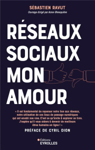 Réseaux sociaux mon amour. Profitez du meilleur des médias sociaux sans qu'ils vous envahissent ou d - Ravut Sébastien ; Ghesquière Anne ; Dion Cyril
