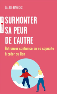 Surmonter sa peur de l'autre. Retrouver confiance en sa capacité à créer du lien - Hawkes Laurie