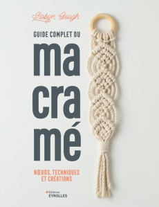 Guide complet du macramé. Noeuds, techniques et créations - Gough Robyn