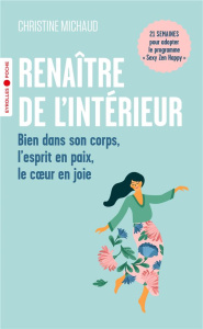 Renaître de l'intérieur. Bien dans son corps, l'esprit en paix, le coeur en joie - Michaud Christine