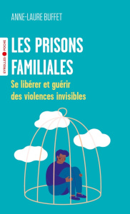 Les prisons familiales. Se libérer et guérir des violences invisibles - Buffet Anne-Laure