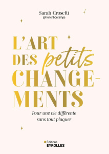 L'art des petits changements. Pour une vie différente sans tout plaquer - Crosetti Sarah