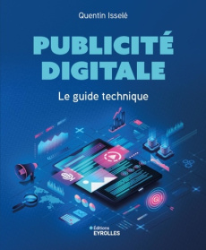 Publicité digitale. Le guide technique - Isselé Quentin
