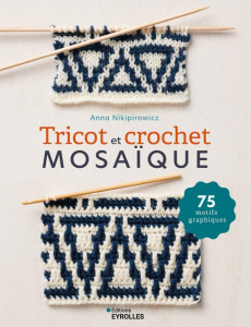 Tricot et crochet mosaïque. 75 motifs graphiques - Nikipirowicz Anna ; Biarotte Sonia