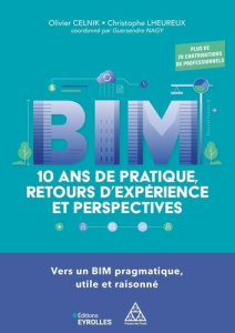 BIM. 10 ans de pratique, retours d'expérience et perspectives - Celnik Olivier ; Lheureux Christophe ; Nagy Guerse