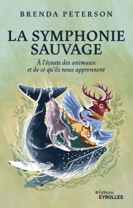 La symphonie sauvage. A l'écoute des animaux et de ce qu'ils nous apprennent - Peterson Brenda ; Ball Danièle