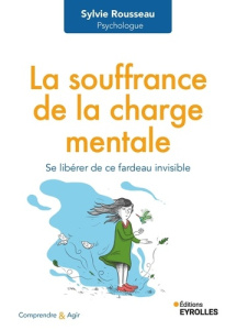 La souffrance de la charge mentale. Se libérer de ce fardeau invisible - Rousseau Sylvie